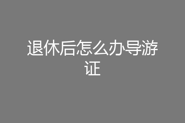 退休后怎么办导游证