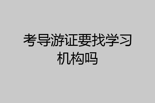 考导游证要找学习机构吗