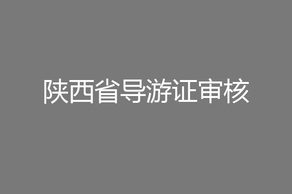 陕西省导游证审核