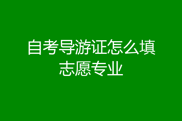 自考导游证怎么填志愿专业