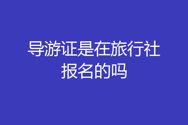 导游证是在旅行社报名的吗