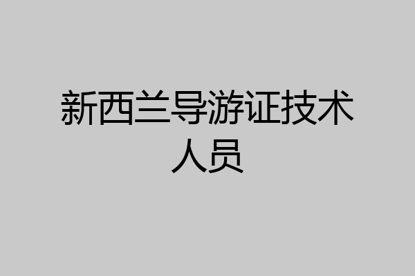 新西兰导游证技术人员