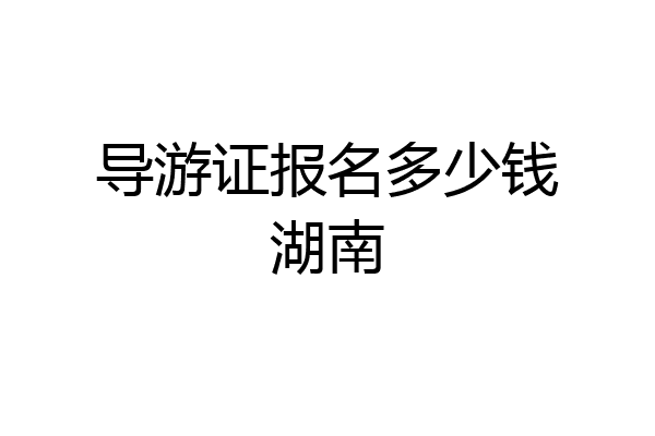 导游证报名多少钱湖南