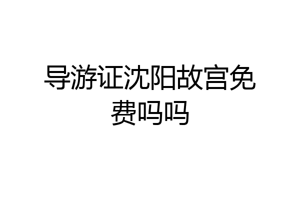 导游证沈阳故宫免费吗吗