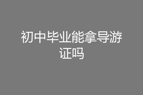 初中毕业能拿导游证吗