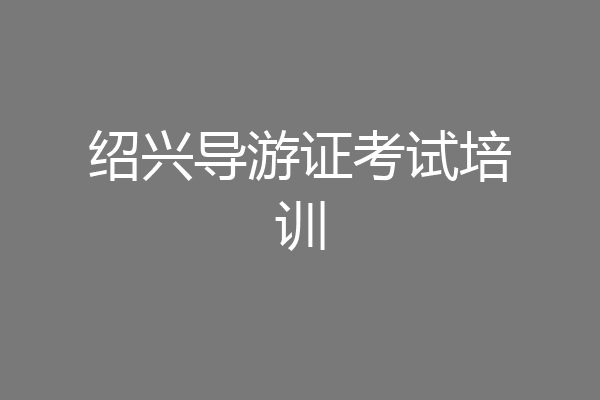 绍兴导游证考试培训