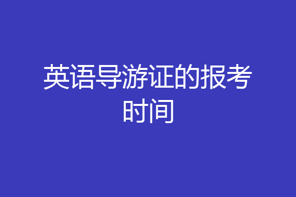 英语导游证的报考时间