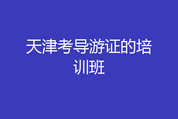 天津考导游证的培训班