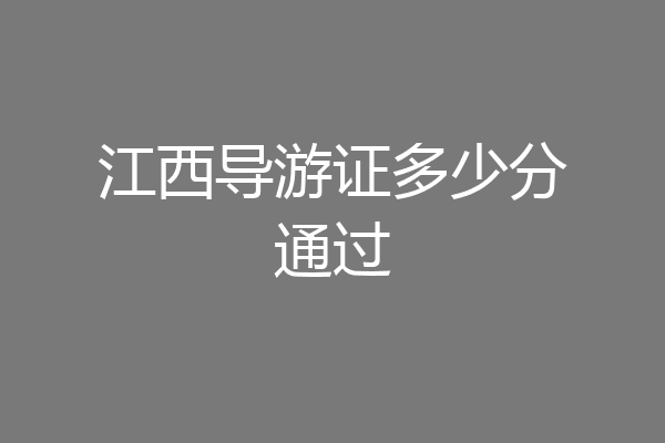 江西导游证多少分通过
