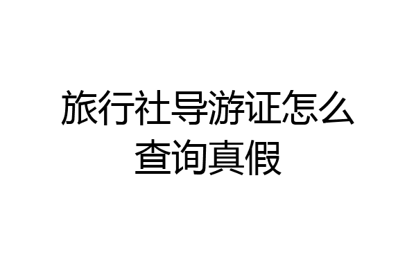 旅行社导游证怎么查询真假