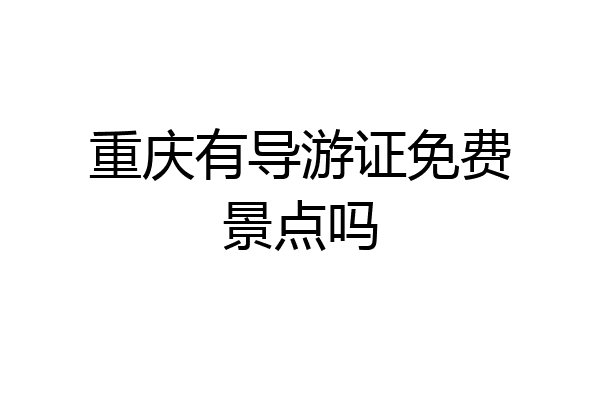 重庆有导游证免费景点吗