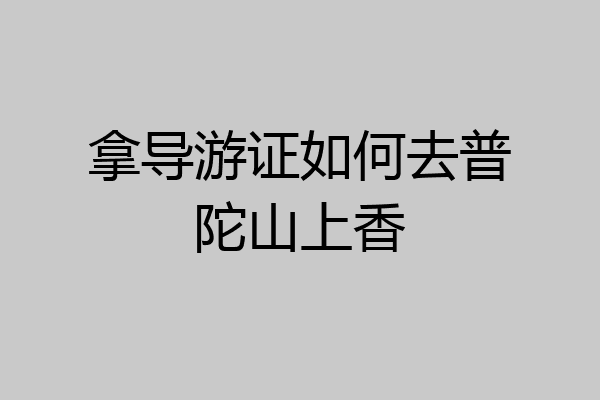 拿导游证如何去普陀山上香