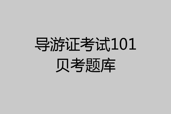 导游证考试101贝考题库