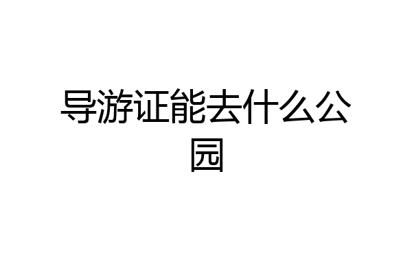 导游证能去什么公园