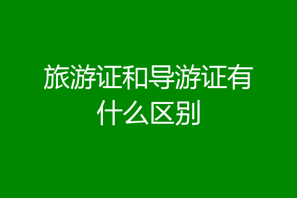 旅游证和导游证有什么区别