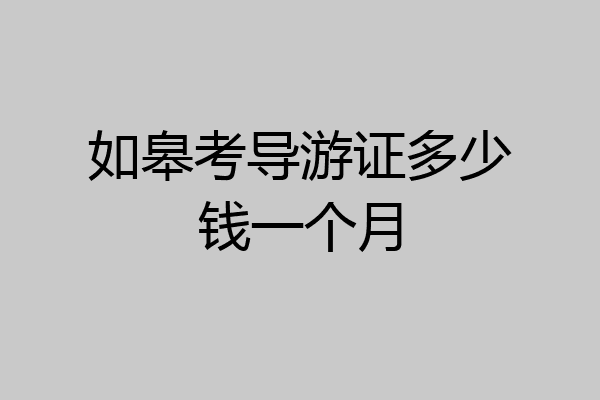如皋考导游证多少钱一个月