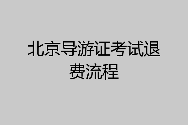 北京导游证考试退费流程