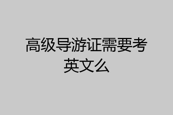 高级导游证需要考英文么