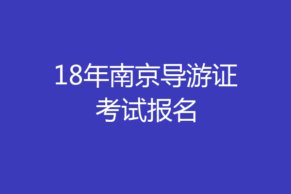 18年南京导游证考试报名