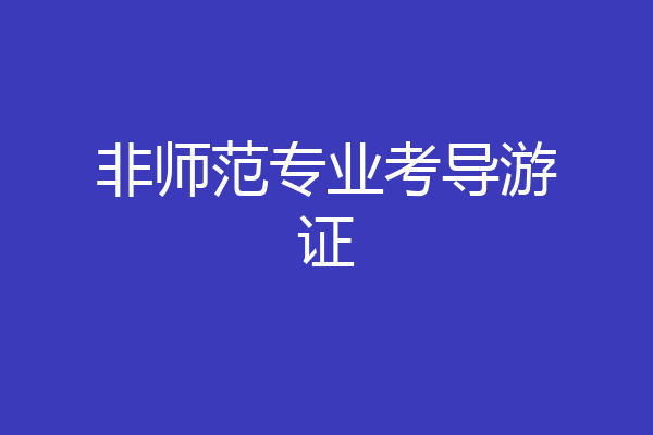 非师范专业考导游证