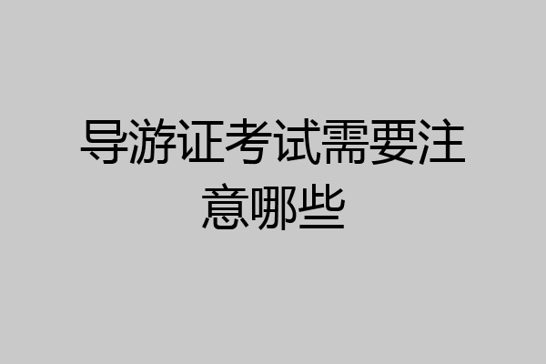 导游证考试需要注意哪些
