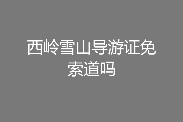 西岭雪山导游证免索道吗
