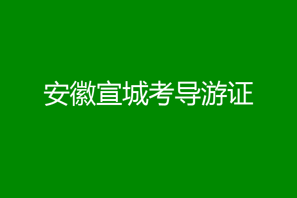 安徽宣城考导游证