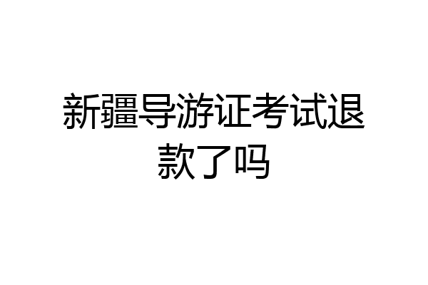 新疆导游证考试退款了吗