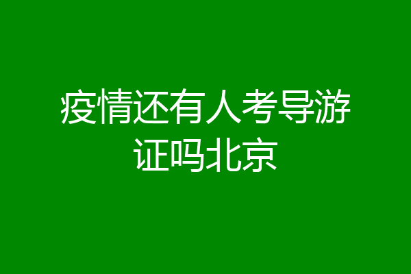 疫情还有人考导游证吗北京