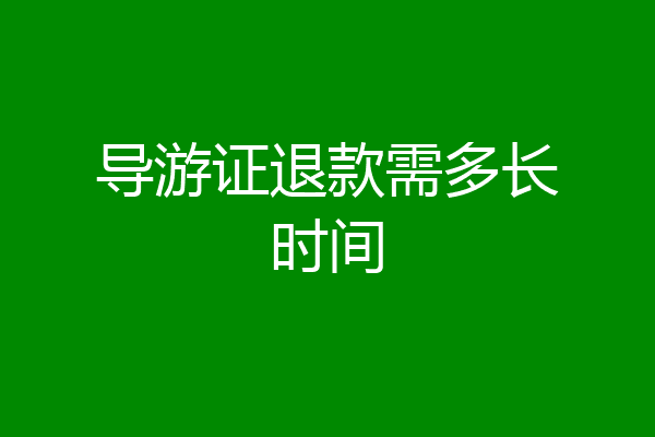 导游证退款需多长时间