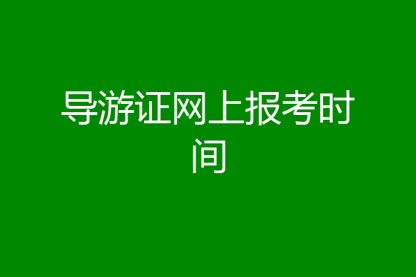 导游证网上报考时间