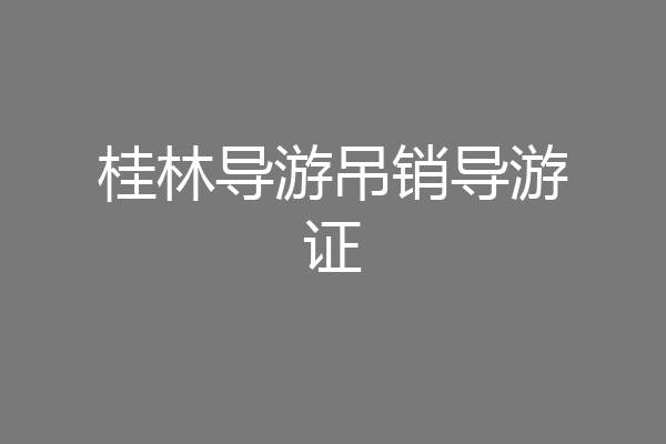 桂林导游吊销导游证