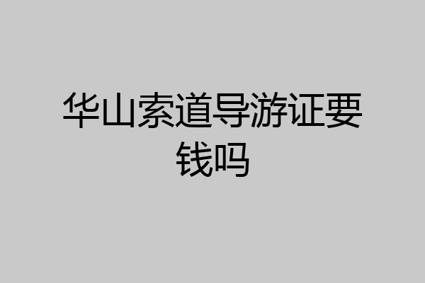 华山索道导游证要钱吗