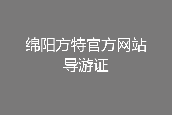 绵阳方特官方网站导游证