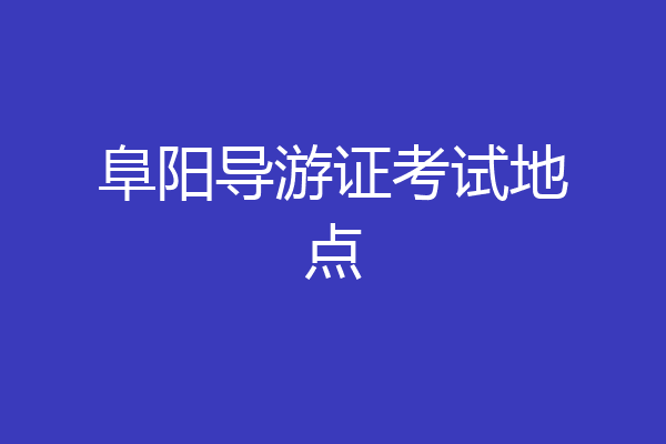 阜阳导游证考试地点