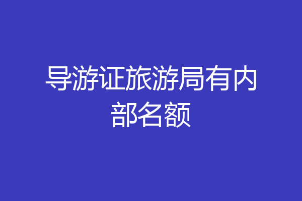 导游证旅游局有内部名额