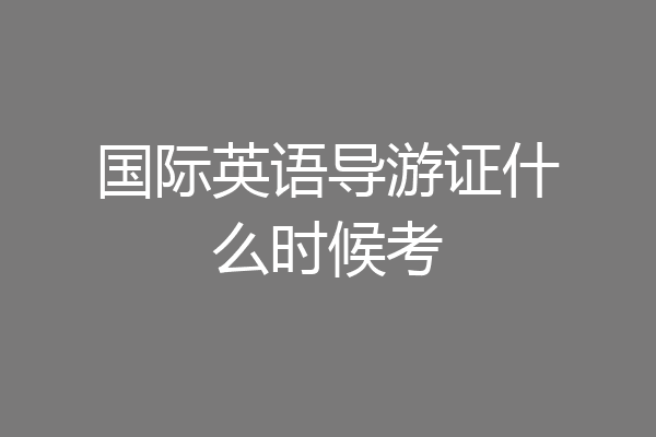 国际英语导游证什么时候考