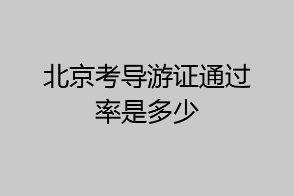 北京考导游证通过率是多少