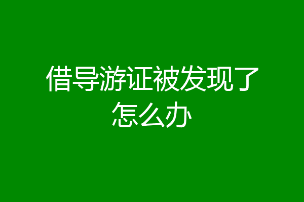 借导游证被发现了怎么办