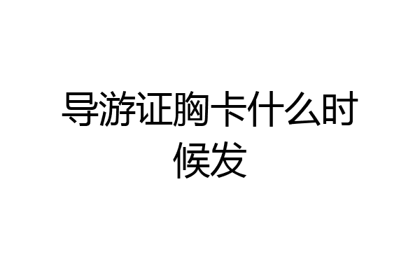 导游证胸卡什么时候发