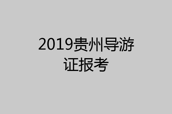 2019贵州导游证报考