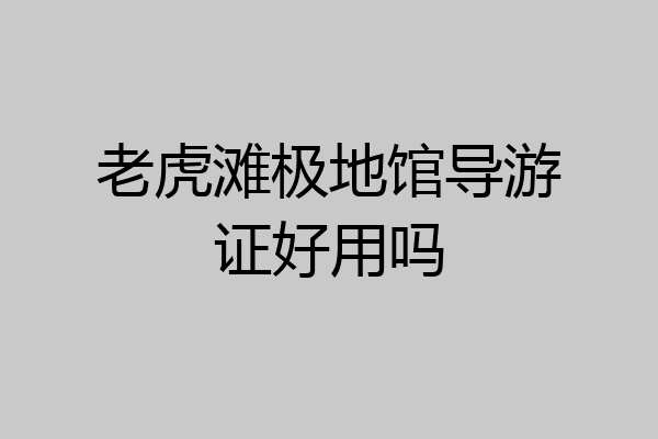 老虎滩极地馆导游证好用吗