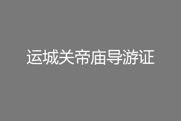 运城关帝庙导游证