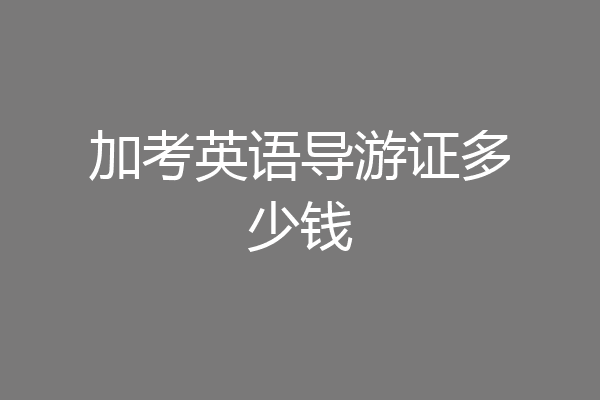 加考英语导游证多少钱
