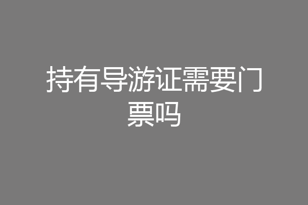 持有导游证需要门票吗