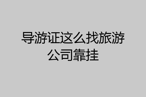 导游证这么找旅游公司靠挂