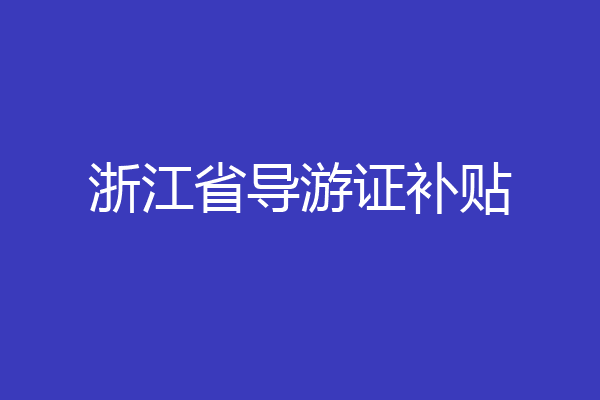 浙江省导游证补贴