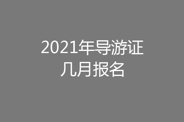 2021年导游证几月报名