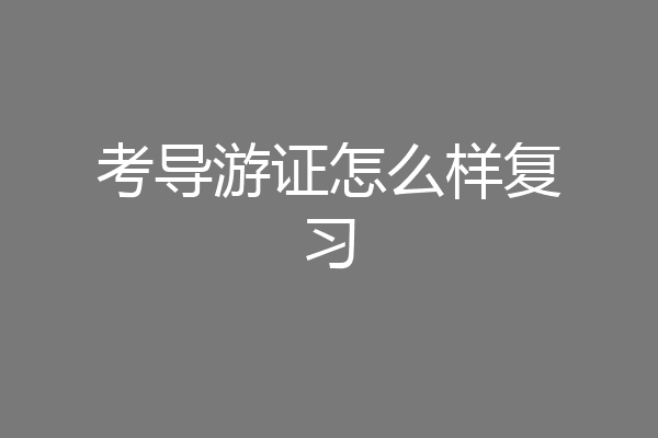 考导游证怎么样复习