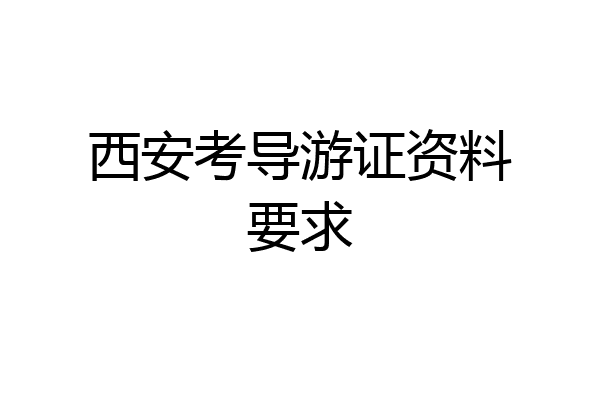 西安考导游证资料要求